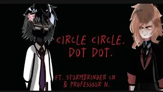 Circle Circle Dot dot || TREND ||  ft. Professor N. & Stormbringer Chuuya.