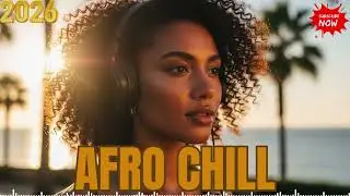 Afro Chill & Melodic 2026 &mdash; Soulful Global Vibes