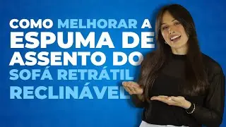 COMO MELHORAR A ESPUMA DE ASSENTO DO SOF&Aacute; RETR&Aacute;TIL RECLIN&Aacute;VEL
