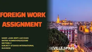 Foreign Work Assignment (Seville,Spain) GT20003 &ndash; INTERNATIONAL BUSINESS Individual assignment