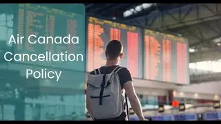 What is Air Canada Cancellation Policy A Complete Guide
