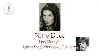 Bob Barry's Unearthed Interviews Podcast - Patty Duke