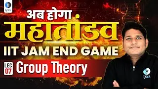 CUET PG | IIT JAM Mathematics Group Theory 2025: End Game Session | Lec-7 | IFAS
