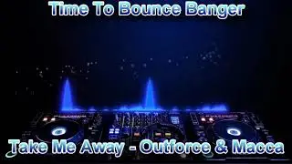 Take Me Away - Outforce & Macca - Bounce / Gbx / Dance / Club Anthems - Andy Whitby