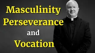Мужественность, настойчивость и призвание с отцом Роджером Лэндри | The Catholic Gentleman