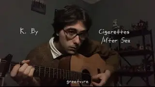 k. by cigarettes after sex (cover)