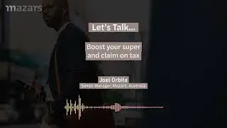Boost your super and claim on tax: Mazars Podcast