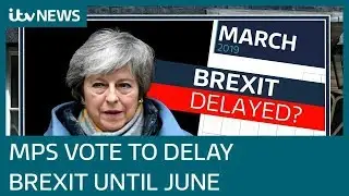 Brexit delayed: MPs vote to delay UK&rsquo;s exit from EU beyond March 29 | ITV News