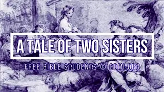 A TALE OF TWO SISTERS (&copy; CDMI.org) Free Bible Students