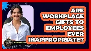 Are Workplace Gifts To Employees Ever Inappropriate?