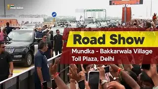 Prime Minister Narendra Modi holds Road Show at Mundka - Bakkarwala Village Toll Plaza