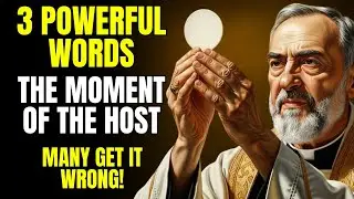 Padre Pio revealed: Say these 3 key words when the Host is elevated – Many do not know!