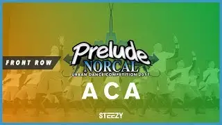 ACA [2nd Place| Prelude NorCal 2017 | Front Row | STEEZY.CO OFFICIAL 4K