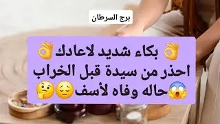  توقعات برج السرطان ♋ بكاء شديد لاعادك👌احذر من سيدة قبل الخراب😱حاله وفاه لأسف😔
