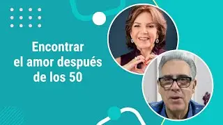 ¿Cómo encontrar el amor después de los 50? | Doctor Eduardo López-Navarro y @ladoctoraamor