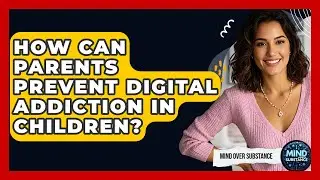 How Can Parents Prevent Digital Addiction In Children? - Mind Over Substance