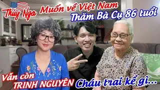 Thuý Nga muốn về Việt Nam thăm bà Cụ 86 tuổi vẫn còn Trinh nguyên.. Cháu trai kể gì…