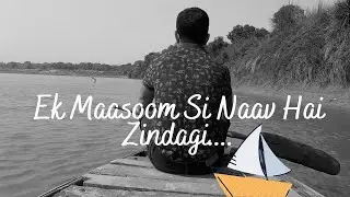 Ek Masoom Si Naav Hai Zindagi...