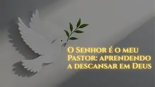 O Senhor é o meu Pastor: aprenda a descansar em Deus