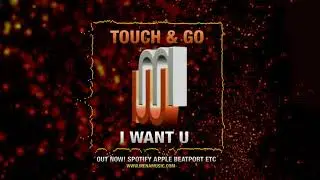 Touch & Go  I want U on Spotify Beatport Apple etc (menamusic com)