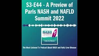 S3-E44 - A Preview of Paris NASH and NAFLD Summit 2022