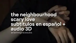 the neighbourhood; scary love (subt&iacute;tulos en espa&ntilde;ol + audio 3D)