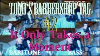Tomi's Barbershop Tag #2 - It Only Takes a Moment