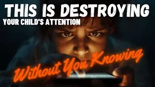 This Is Destroying Your Child&rsquo;s Attention Without You Knowing