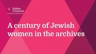 Hidden Treasures - A Century of Jewish Women in the Archives