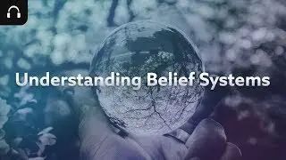 Understanding Belief Systems - Podcast
