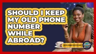 Should I Keep My Old Phone Number While Abroad?