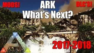 What's Next for ARK!? - 2017-2018 (EVERYTHING YOU NEED TO KNOW) - Ark: Survival Evolved