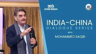 India-China Dialogue Series with Mohammed SAQIB