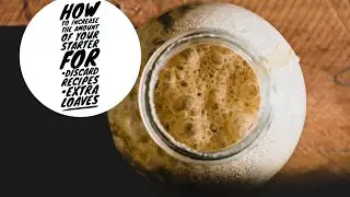 How to increase size of starter for discard recipes or extra bread loaves