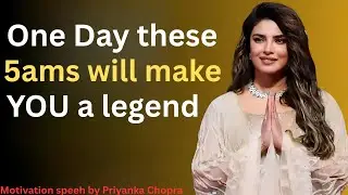 One Day These 5 AMs Will Make You a Legend | Priyanka Chopra Motivational Speech