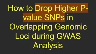 How to Drop Higher P-value SNPs in Overlapping Genomic Loci during GWAS Analysis