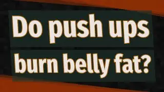 Do push ups burn belly fat?