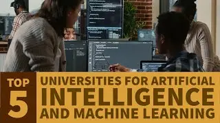 TOP FIVE Universities in the World for Artificial Intelligence (AI) and Machine Learning (ML)