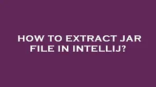 How to extract jar file in intellij?
