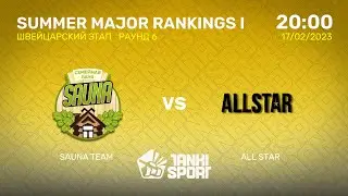 SAUNA TEAM vs ALL STAR | SUMMER MAJOR RANKINGS I | ШВЕЙЦАРСКИЙ ЭТАП | 17.02.2023