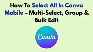 Как выбрать всё в Canva Mobile &mdash; множественный выбор, группировка и массовое редактирование