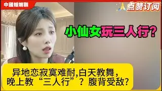小仙女玩三人行?异地恋寂寞难耐,白天教舞，晚上教“三人行”？腹背受敌?米小律中国婚姻观