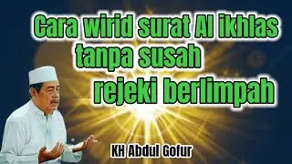 KH Abdul Gofur. Cara wirid surat Al ikhlas tanpa susah rejeki berlimpah 