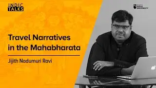 Travel Narratives in the Mahabharata - Jijith Nadumuri Ravi - #IndicTalks