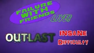 Failure With Friends: LIVE! | Outlast on Insane Difficulty