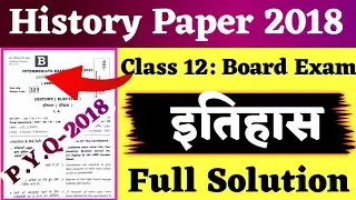 History Class 12 Question Paper 2018 Solution | 2018 में पूछे गए इतिहास के सभी प्रश्न उत्तर