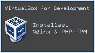 VirtualBox For Development #4 - Installasi Nginx & PHP-FPM
