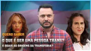 Quero saber &ndash; O que &eacute; ser uma pessoa trans? E quais as origens da transfobia?