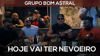 Grupo Bom Astral - Hoje Vai Ter Nevoeiro | CLIPE OFICIAL