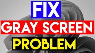 How to Fix Windows 11 Gray Screen Problem